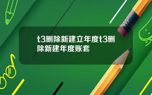 t3删除新建立年度t3删除新建年度账套