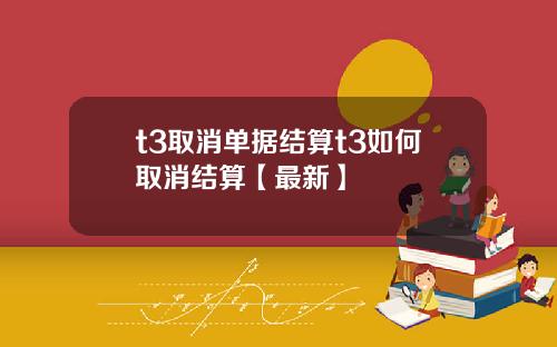 t3取消单据结算t3如何取消结算【最新】