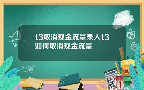 t3取消现金流量录入t3如何取消现金流量