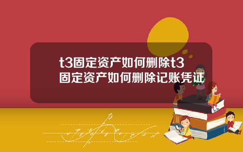 t3固定资产如何删除t3固定资产如何删除记账凭证