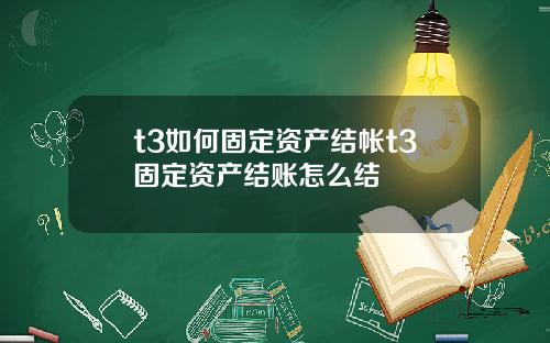 t3如何固定资产结帐t3固定资产结账怎么结