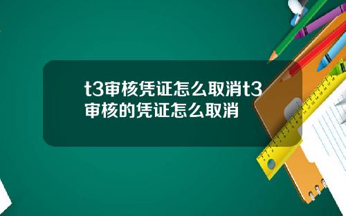 t3审核凭证怎么取消t3审核的凭证怎么取消