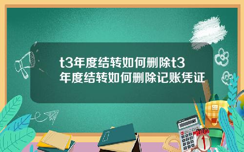 t3年度结转如何删除t3年度结转如何删除记账凭证