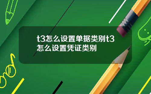 t3怎么设置单据类别t3怎么设置凭证类别