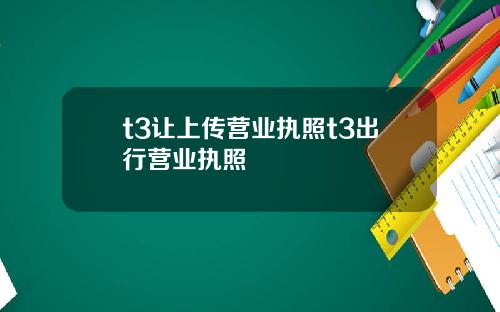 t3让上传营业执照t3出行营业执照