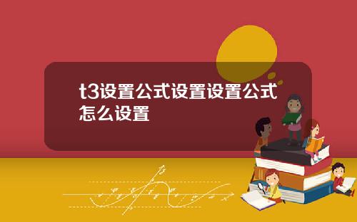 t3设置公式设置设置公式怎么设置