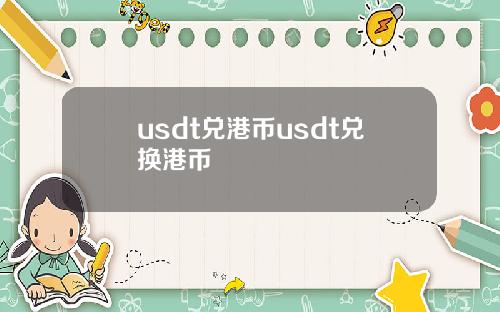 usdt兑港币usdt兑换港币