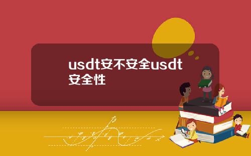 usdt安不安全usdt安全性