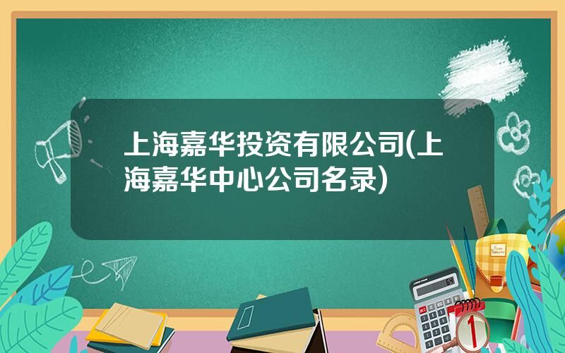 上海嘉华投资有限公司(上海嘉华中心公司名录)