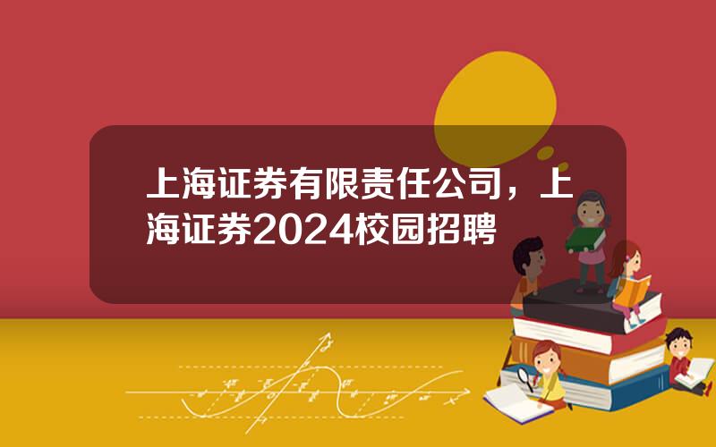 上海证券有限责任公司，上海证券2024校园招聘