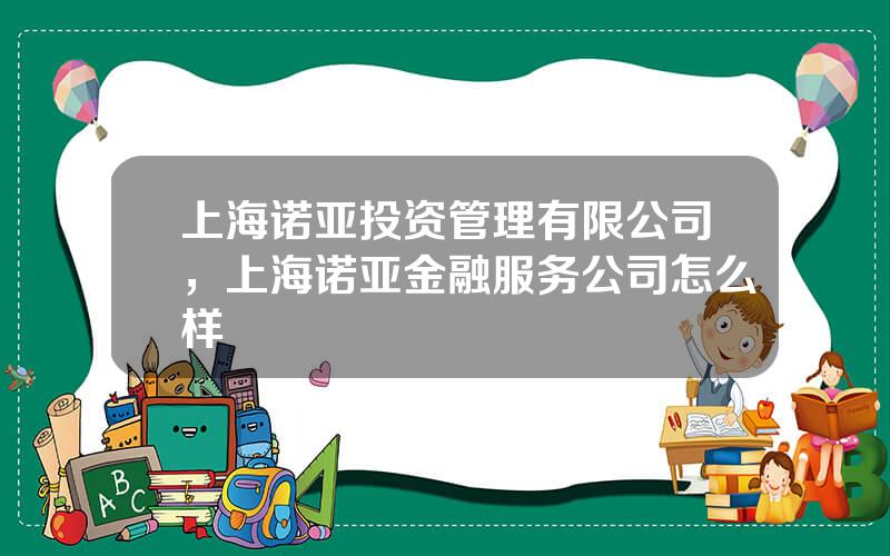 上海诺亚投资管理有限公司，上海诺亚金融服务公司怎么样