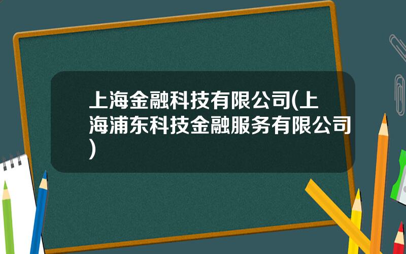 上海金融科技有限公司(上海浦东科技金融服务有限公司)