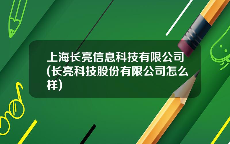 上海长亮信息科技有限公司(长亮科技股份有限公司怎么样)