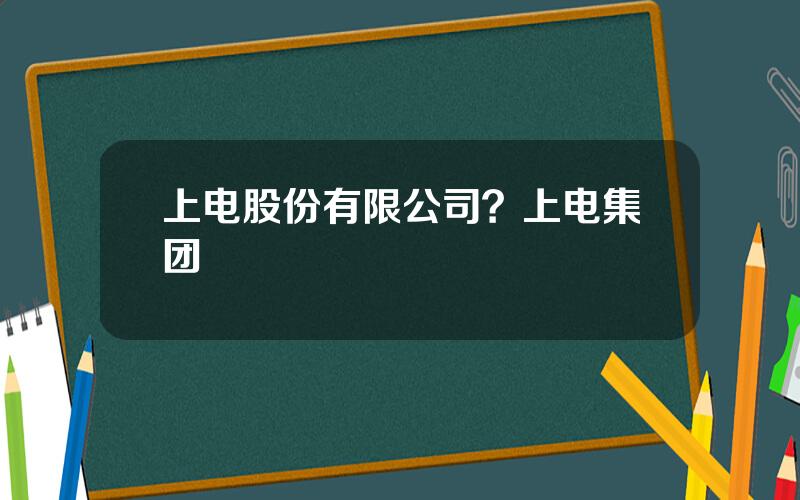 上电股份有限公司？上电集团