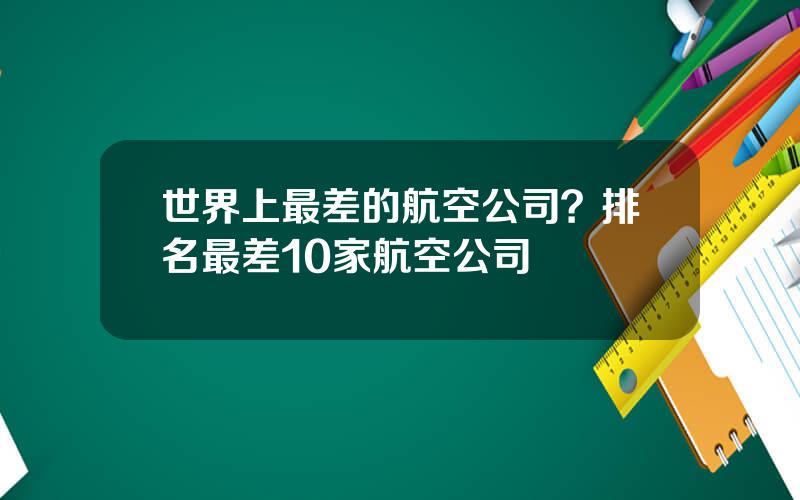 世界上最差的航空公司？排名最差10家航空公司