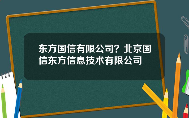 东方国信有限公司？北京国信东方信息技术有限公司