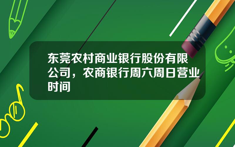 东莞农村商业银行股份有限公司，农商银行周六周日营业时间