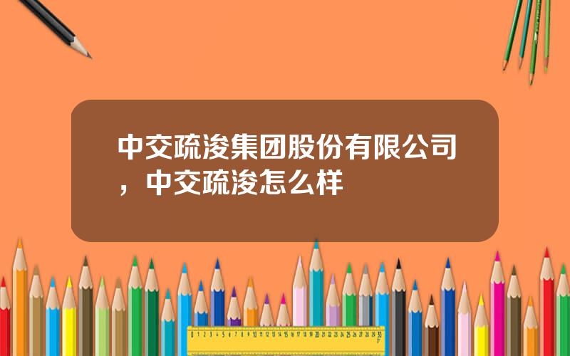 中交疏浚集团股份有限公司，中交疏浚怎么样