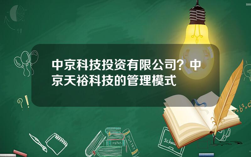 中京科技投资有限公司？中京天裕科技的管理模式