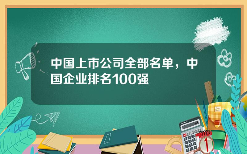 中国上市公司全部名单，中国企业排名100强