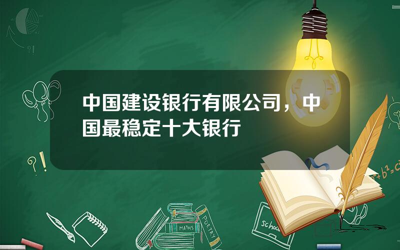 中国建设银行有限公司，中国最稳定十大银行