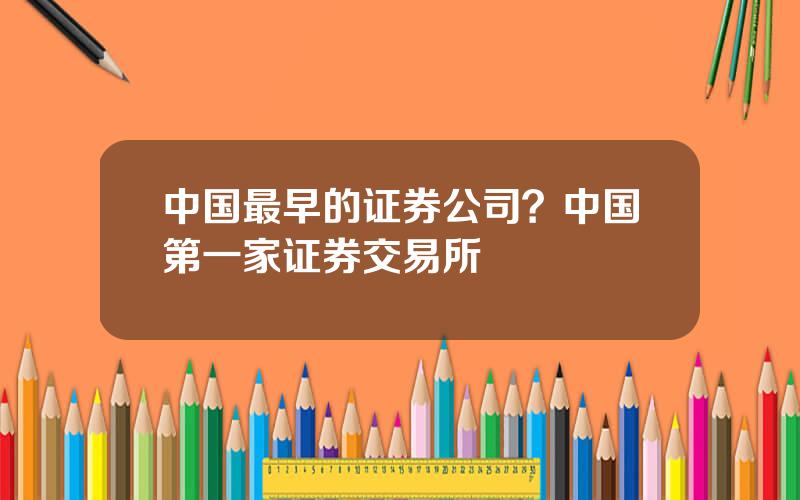 中国最早的证券公司？中国第一家证券交易所