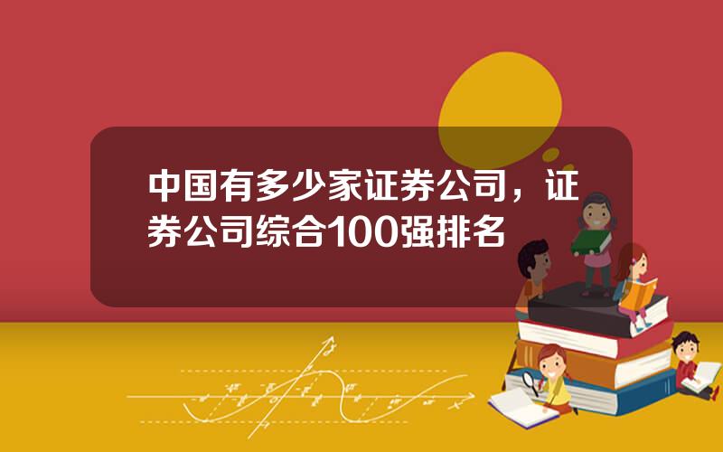 中国有多少家证券公司，证券公司综合100强排名