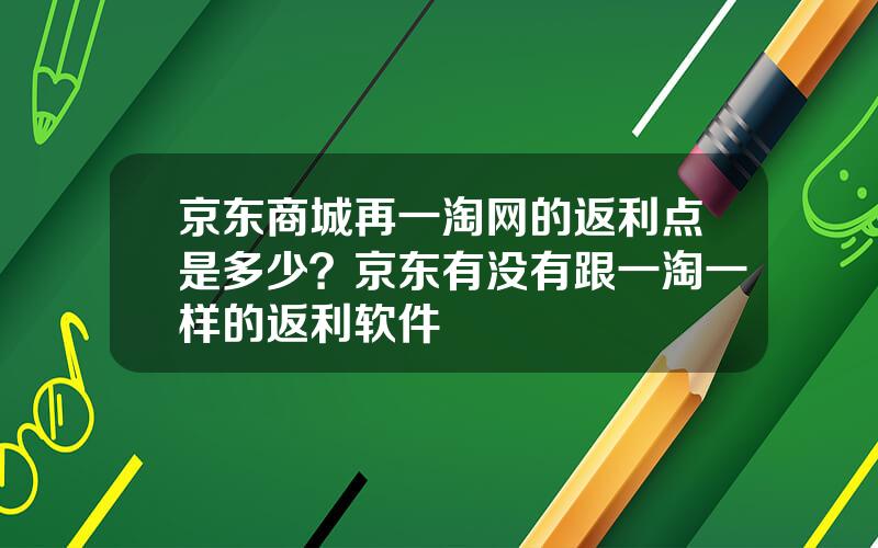 京东商城再一淘网的返利点是多少？京东有没有跟一淘一样的返利软件