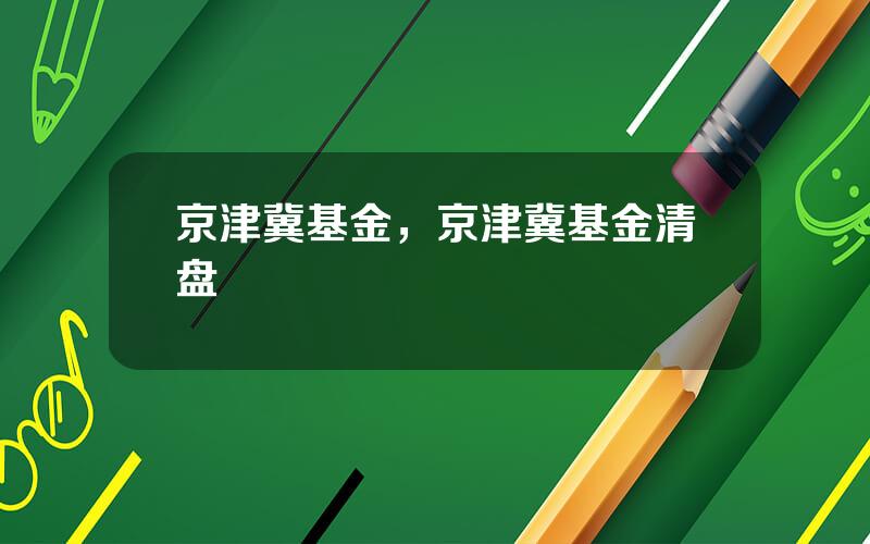 京津冀基金，京津冀基金清盘