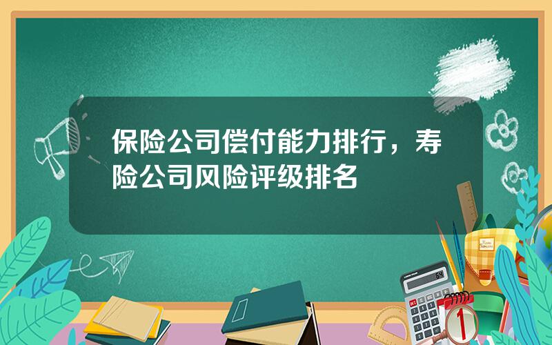 保险公司偿付能力排行，寿险公司风险评级排名