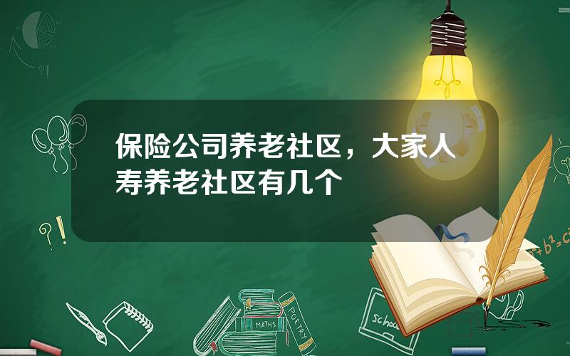 保险公司养老社区，大家人寿养老社区有几个