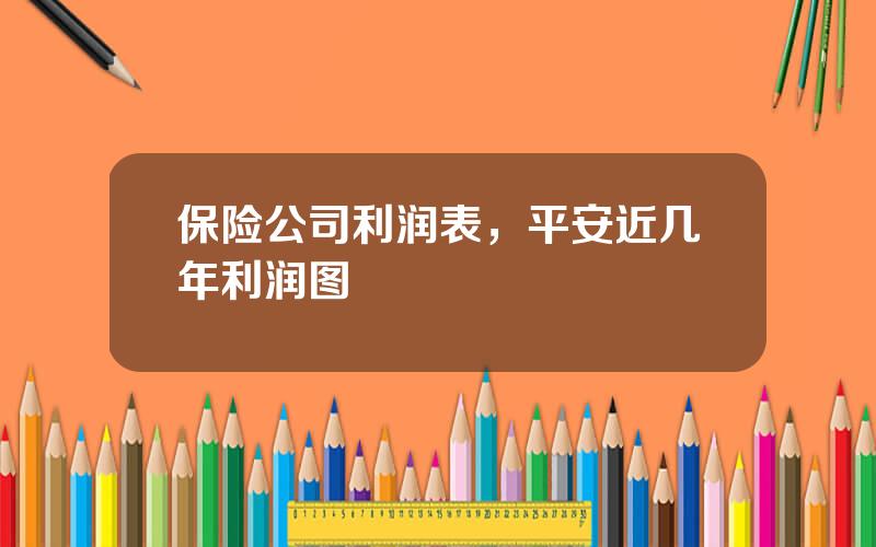 保险公司利润表，平安近几年利润图