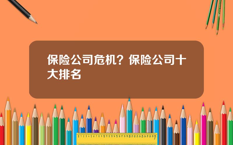 保险公司危机？保险公司十大排名