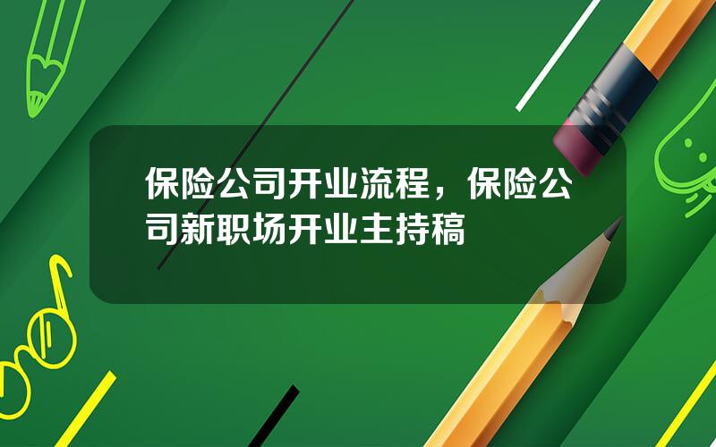 保险公司开业流程，保险公司新职场开业主持稿