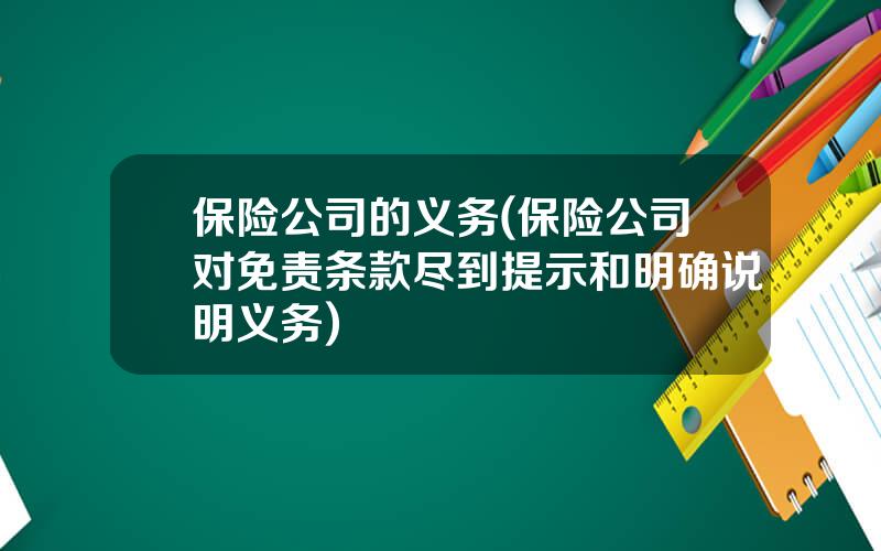 保险公司的义务(保险公司对免责条款尽到提示和明确说明义务)