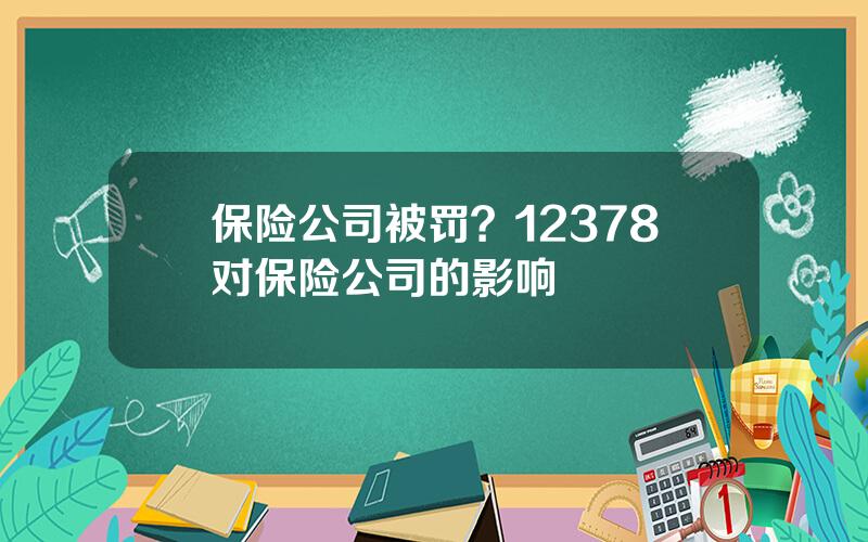 保险公司被罚？12378对保险公司的影响