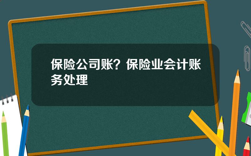 保险公司账？保险业会计账务处理