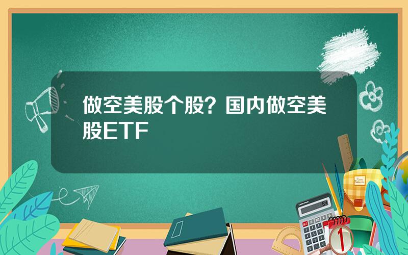 做空美股个股？国内做空美股ETF