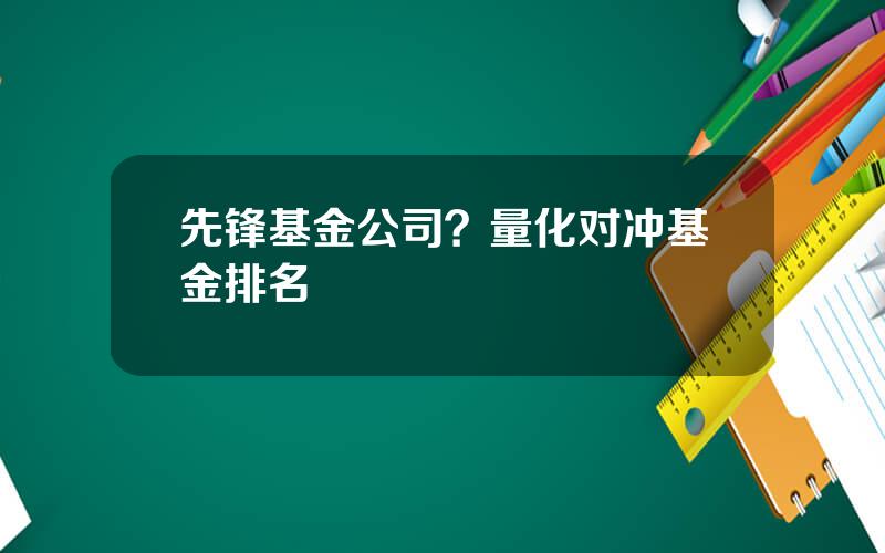 先锋基金公司？量化对冲基金排名