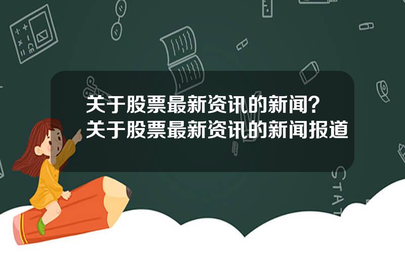 关于股票最新资讯的新闻？关于股票最新资讯的新闻报道