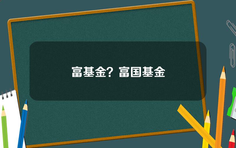 富基金？富国基金