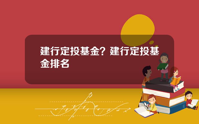 建行定投基金？建行定投基金排名