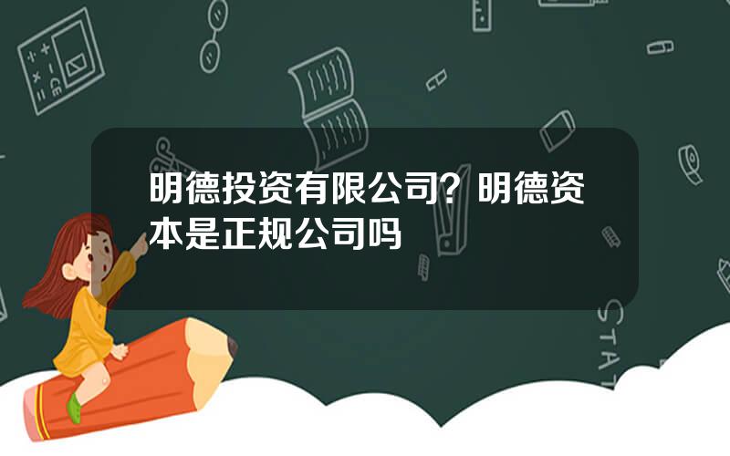 明德投资有限公司？明德资本是正规公司吗