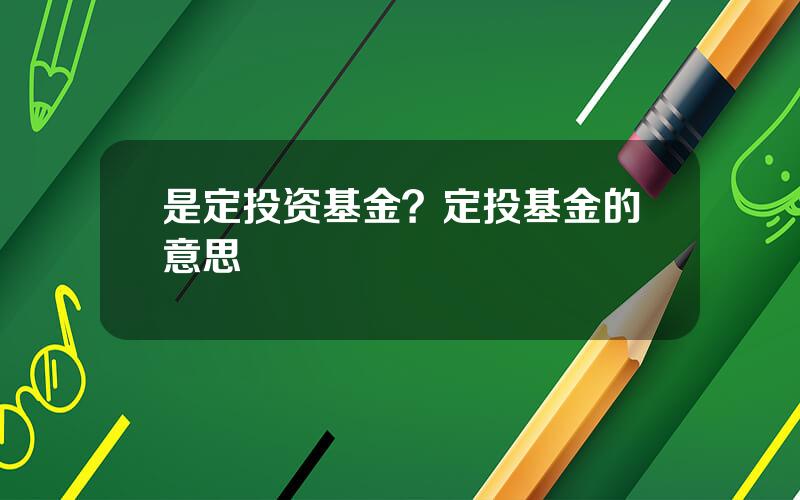 是定投资基金？定投基金的意思