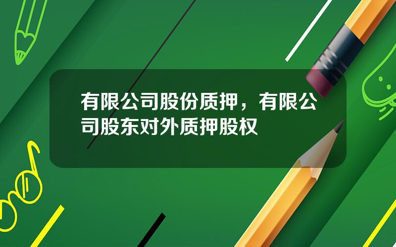 有限公司股份质押，有限公司股东对外质押股权