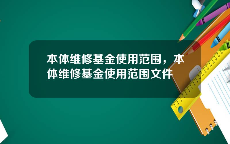 本体维修基金使用范围，本体维修基金使用范围文件