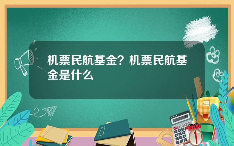 机票民航基金？机票民航基金是什么