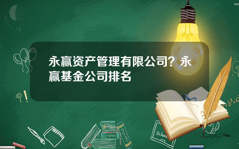 永赢资产管理有限公司？永赢基金公司排名