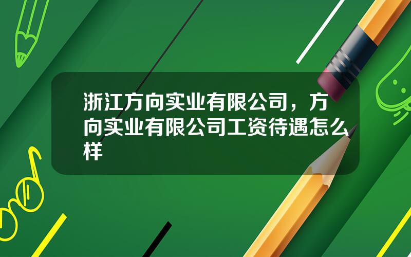 浙江方向实业有限公司，方向实业有限公司工资待遇怎么样