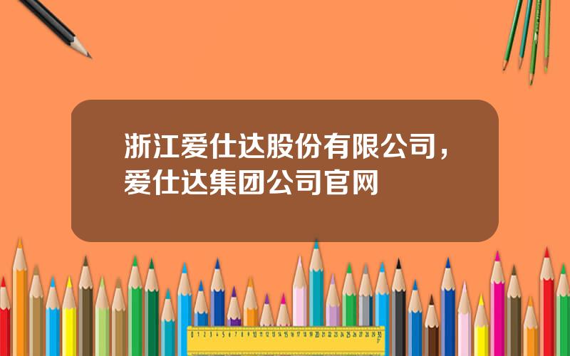 浙江爱仕达股份有限公司，爱仕达集团公司官网